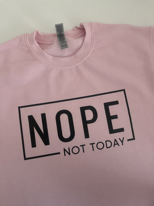 Nope Not Today Sweatshirt