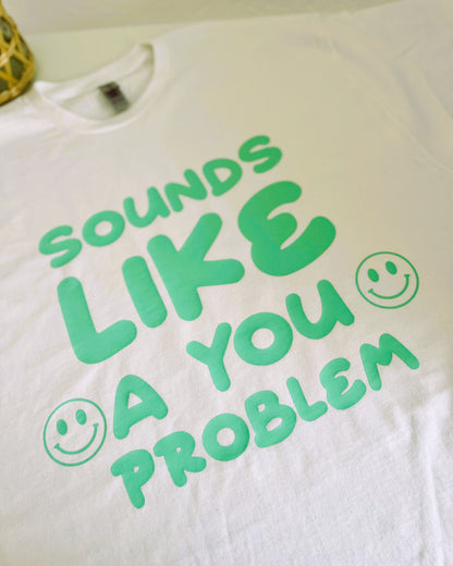 Sounds Like A You Problem T-Shirt / Sweatshirt
